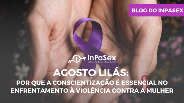 Agosto Lilás: por que a conscientização é essencial no enfrentamento à violência contra a mulher