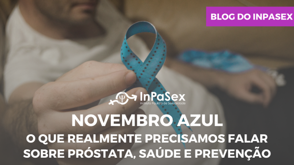 Novembro Azul: o que realmente precisamos falar sobre próstata, saúde e prevenção